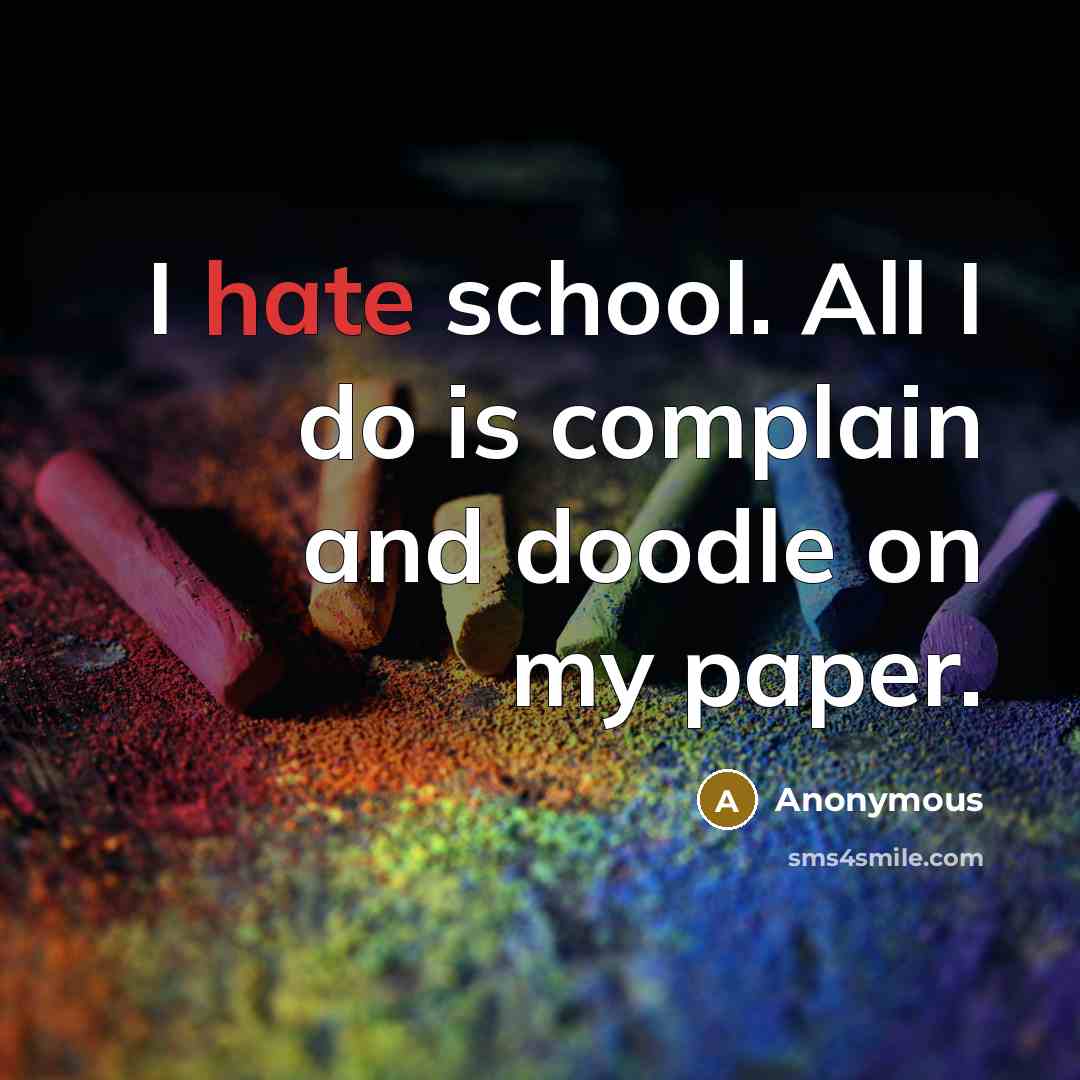 “I hate school. All I do is complain and doodle on my paper.” quote by Anonymous
