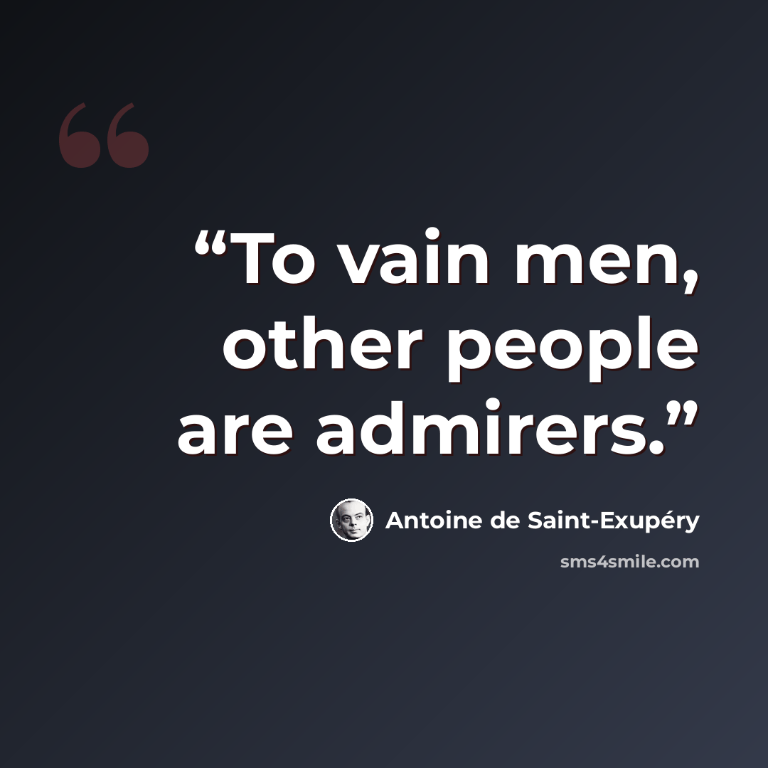 “To vain men, other people are admirers.” quote by Antoine de Saint-Exupéry