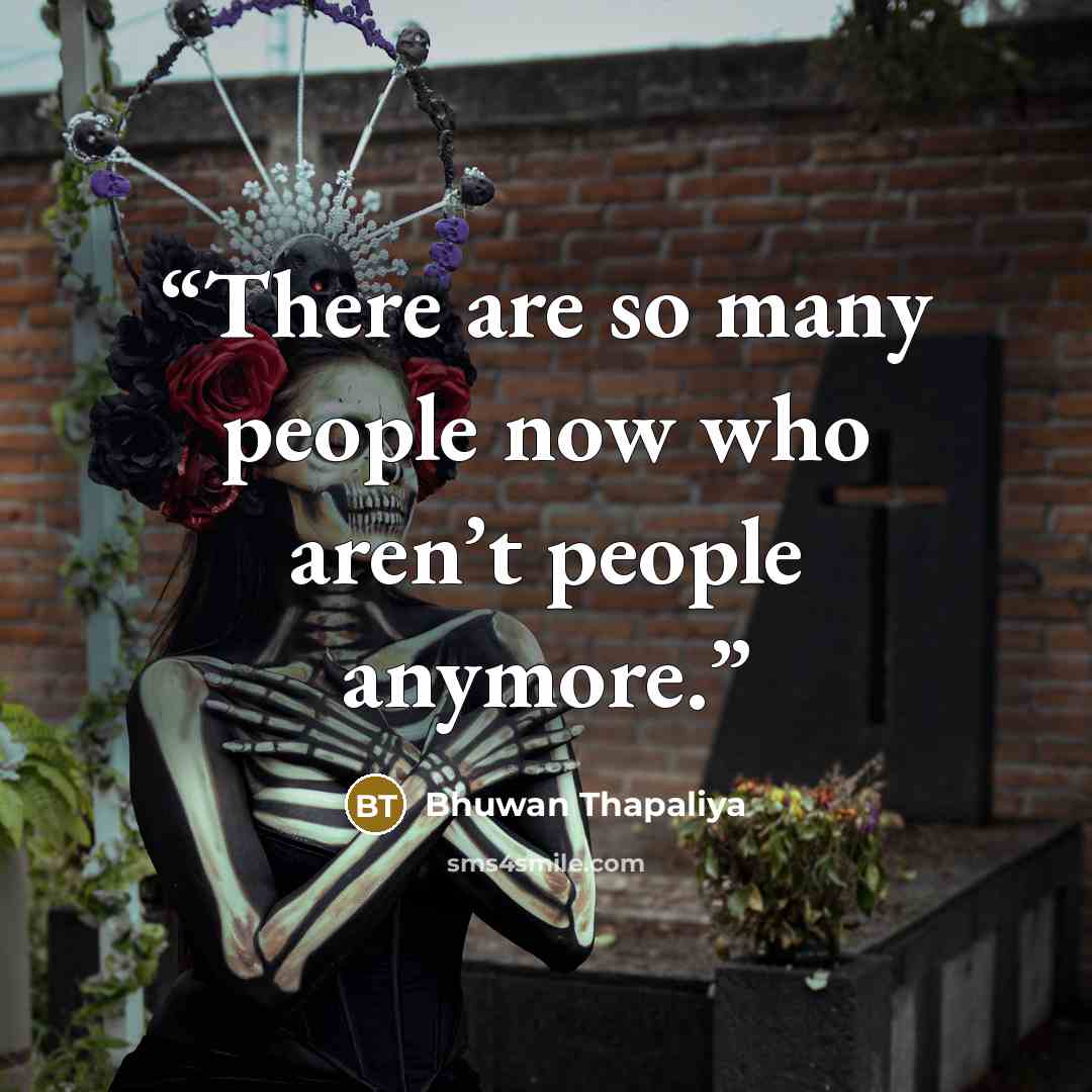 “There are so many people now who aren’t people anymore.” quote by Bhuwan Thapaliya