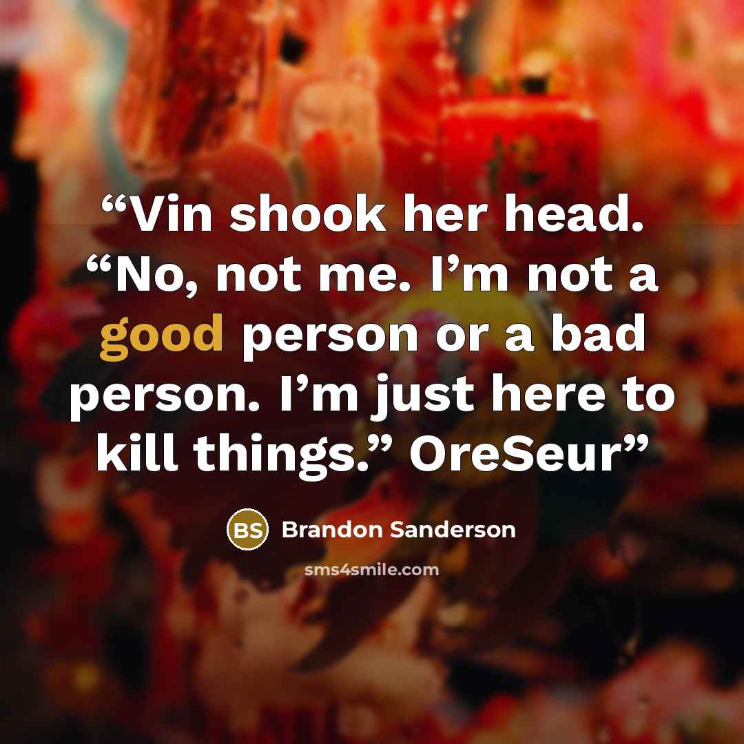 “Vin shook her head. “No, not me. I’m not a good person or a bad person. I’m just here to kill things.” OreSeur” quote by Brandon Sanderson