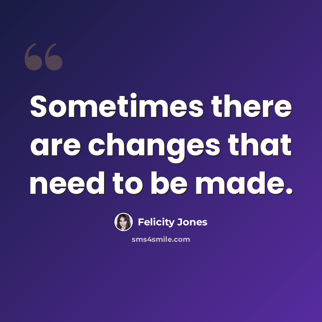 “Sometimes there are changes that need to be made.” quote by Felicity Jones