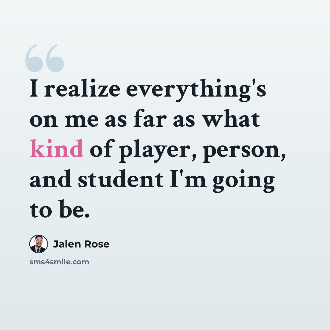 “I realize everything's on me as far as what kind of player, person, and student I'm going to be.” quote by Jalen Rose