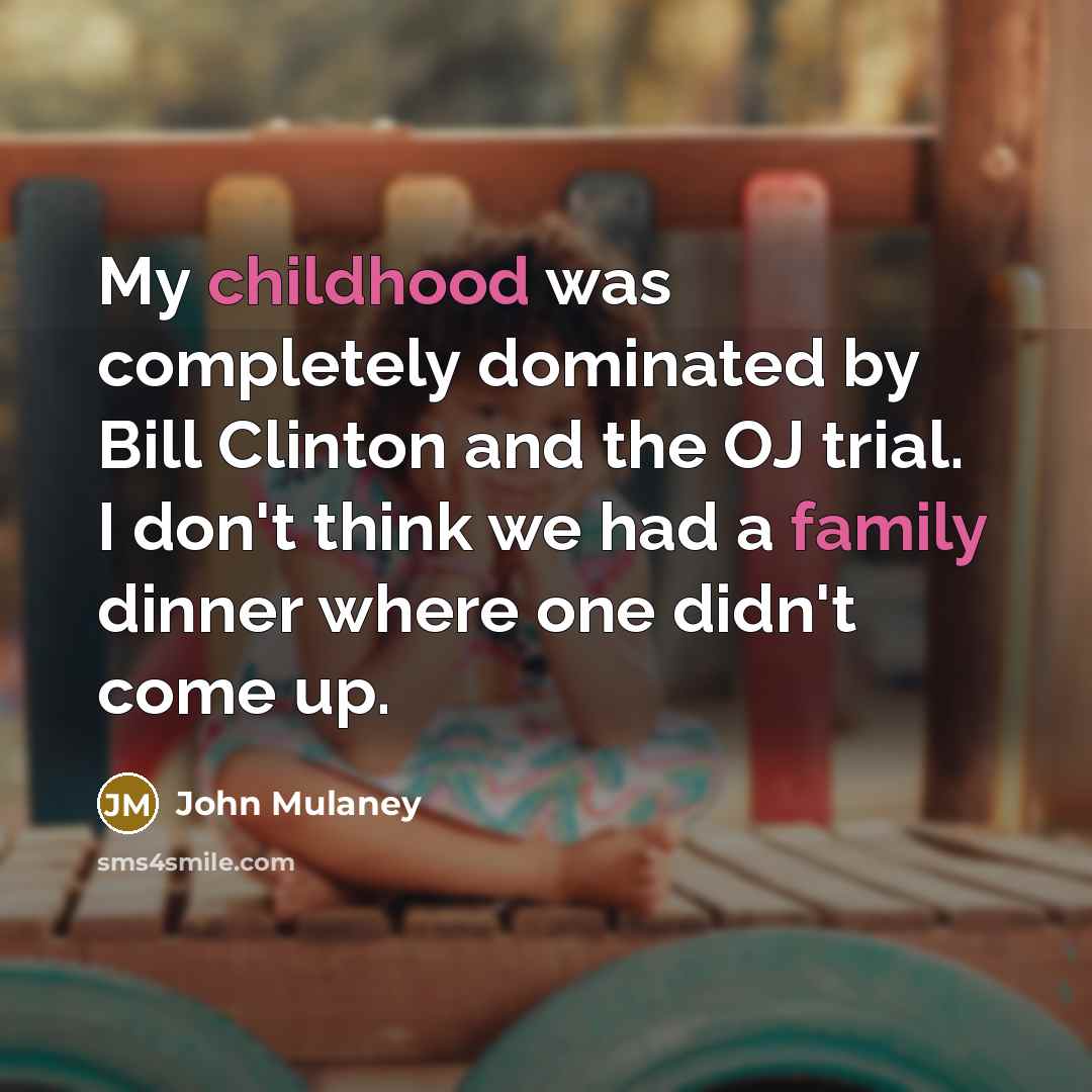 “My childhood was completely dominated by Bill Clinton and the OJ trial. I don't think we had a family dinner where one didn't come up.” quote by John Mulaney