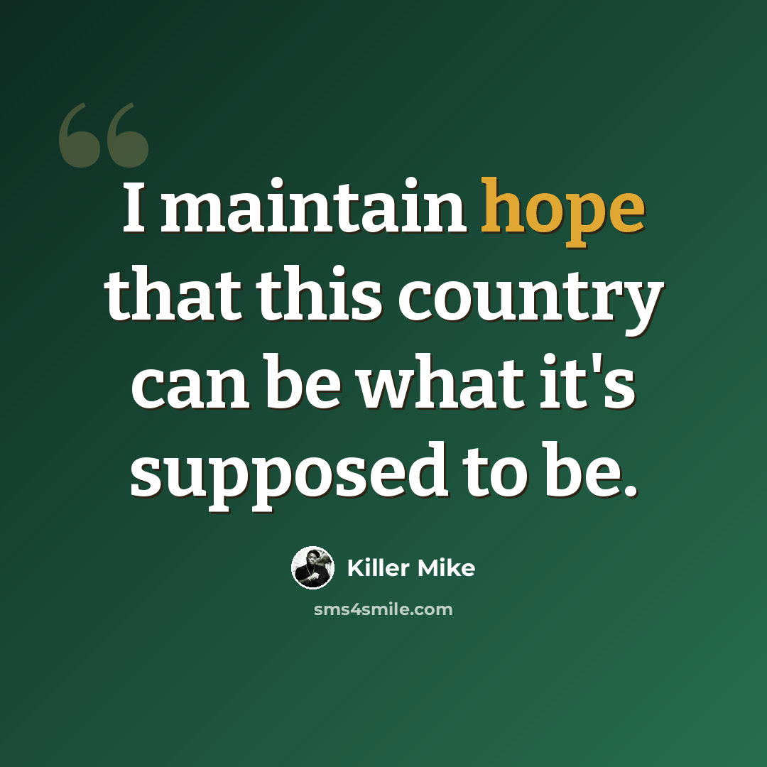 “I maintain hope that this country can be what it's supposed to be.” quote by Killer Mike