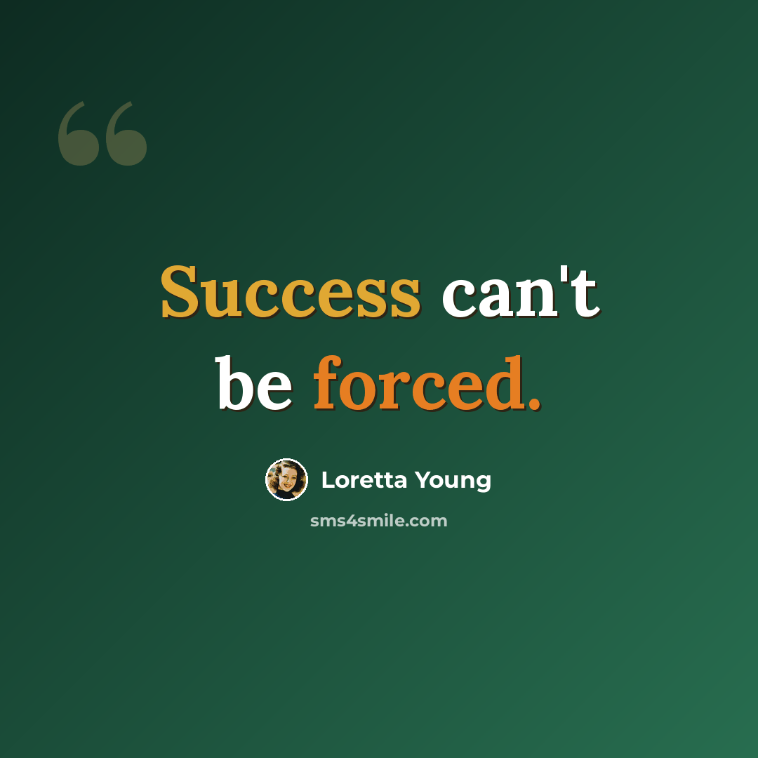 “Success can't be forced.” quote by Loretta Young