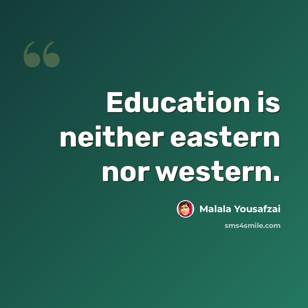 “Education is neither eastern nor western.” quote by Malala Yousafzai