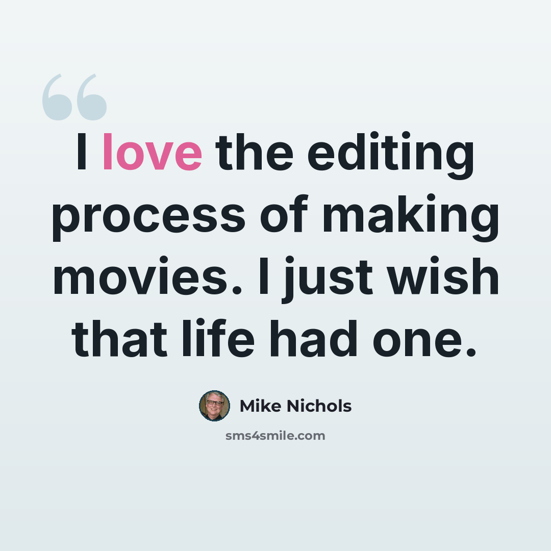“I love the editing process of making movies. I just wish that life had one.” quote by Mike Nichols