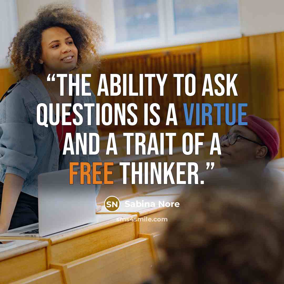 “The ability to ask questions is a virtue and a trait of a free thinker.” quote by Sabina Nore
