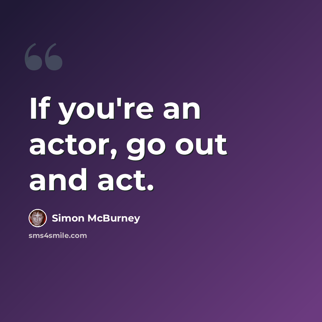 “If you're an actor, go out and act.” quote by Simon McBurney