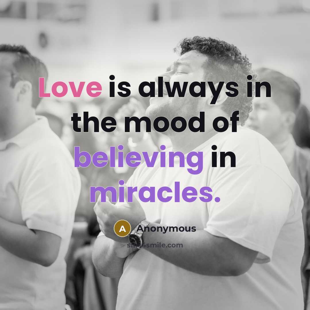“Love is always in the mood of believing in miracles.” quote by Anonymous