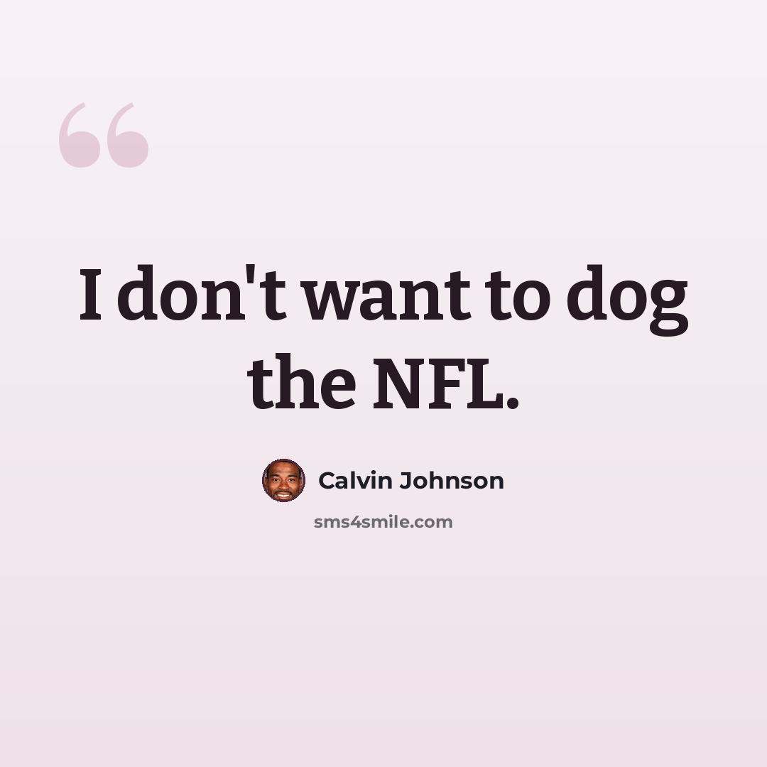 “I don't want to dog the NFL.” quote by Calvin Johnson