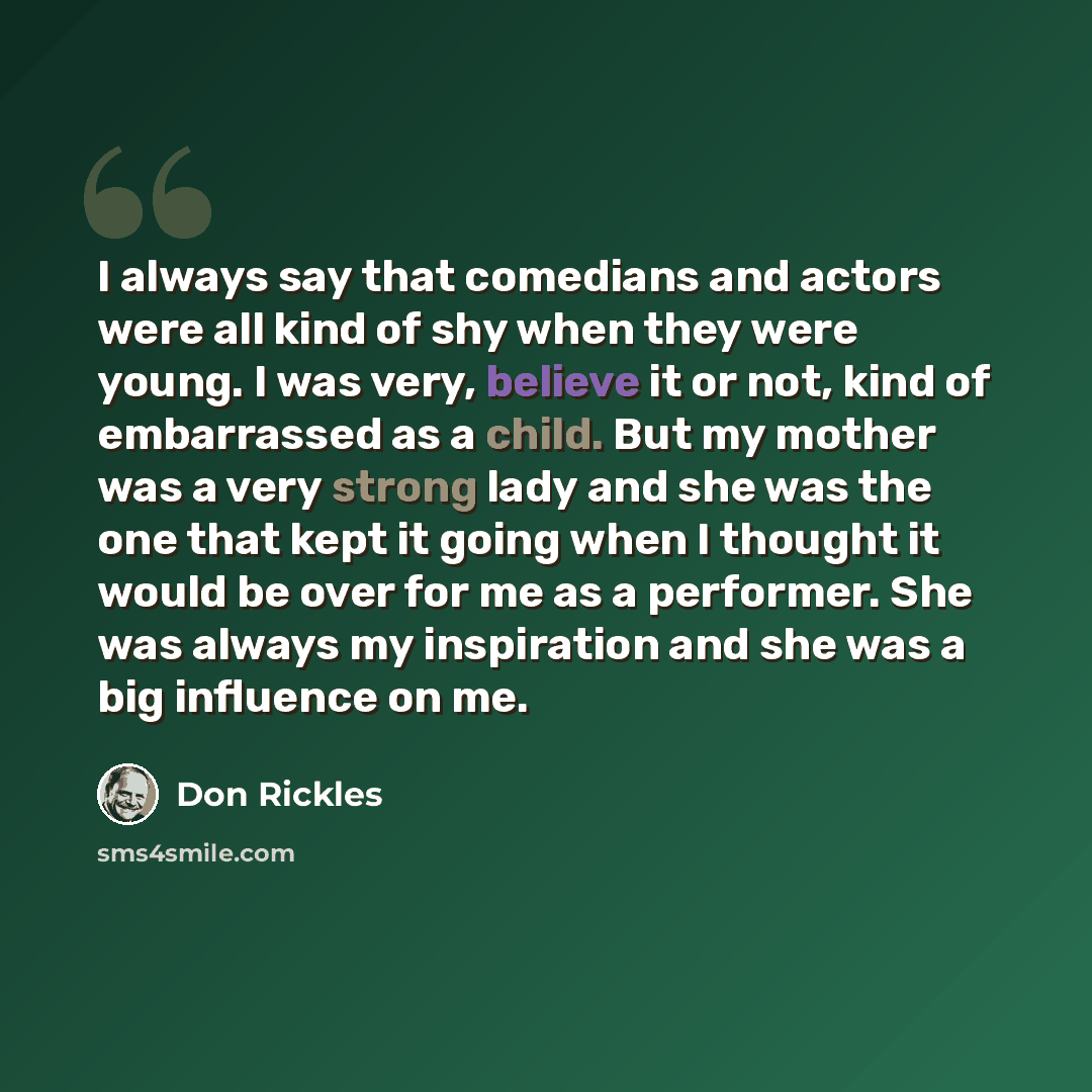“I always say that comedians and actors were all kind of shy when they were young. I was very, believe it or not, kind of embarrassed as a child. But my mother was a very strong lady and she was the one that kept it going when I thought it would be over for me as a performer. She was always my…” quote by Don Rickles