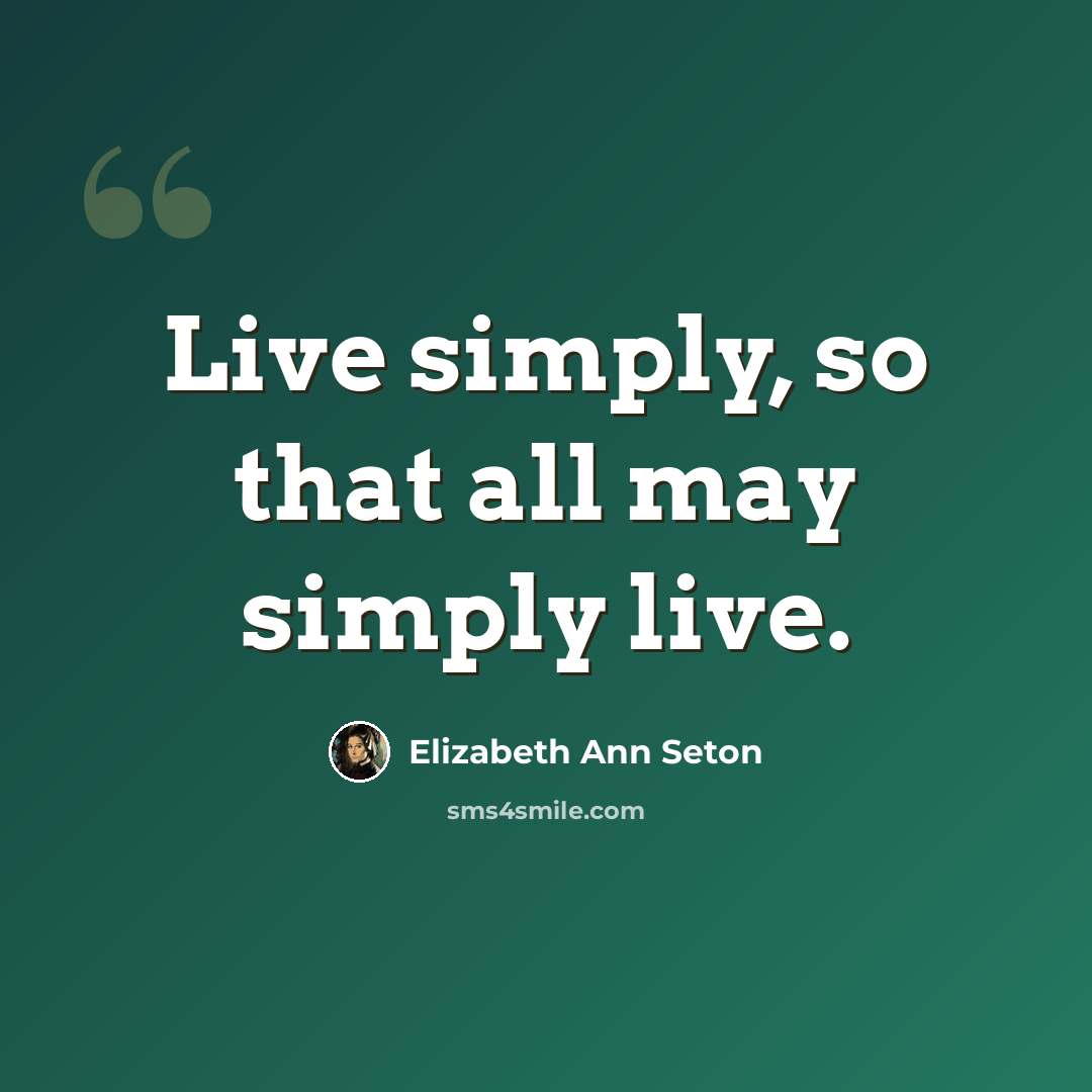 “Live simply, so that all may simply live.” quote by Elizabeth Ann Seton