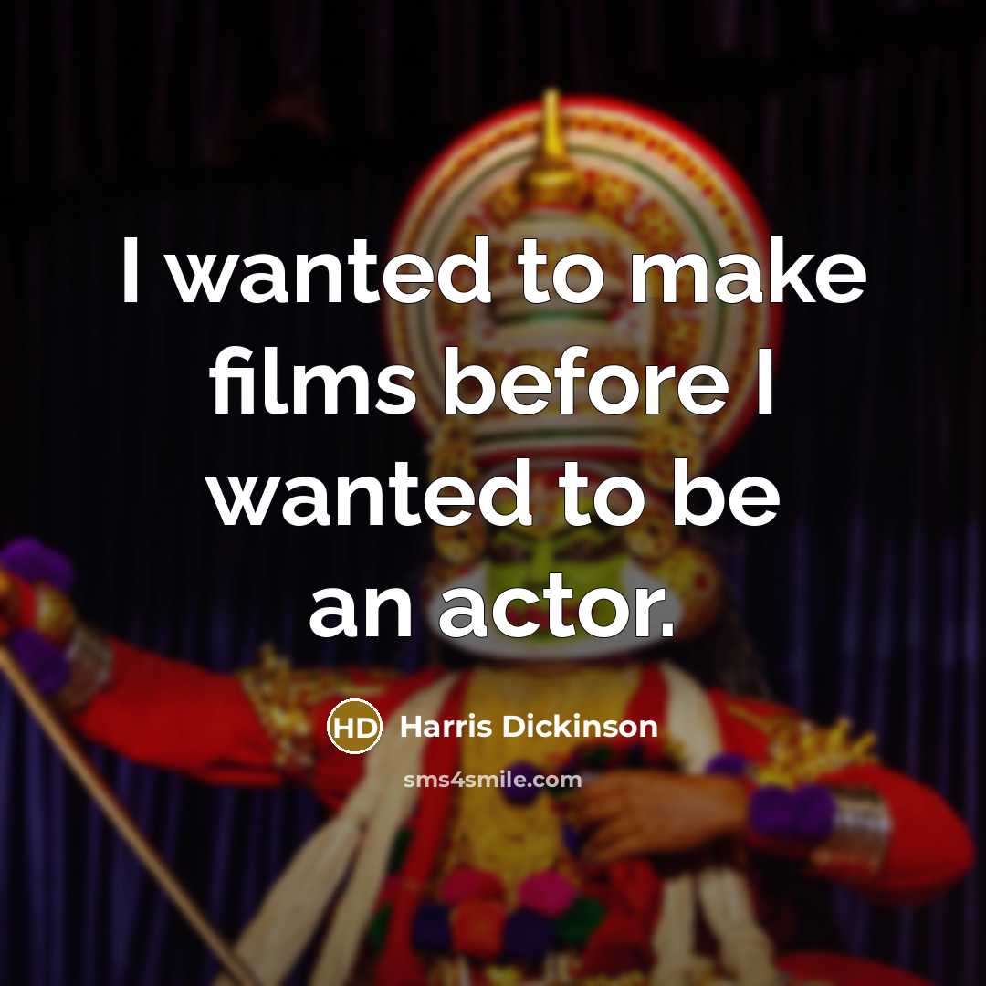 “I wanted to make films before I wanted to be an actor.” quote by Harris Dickinson