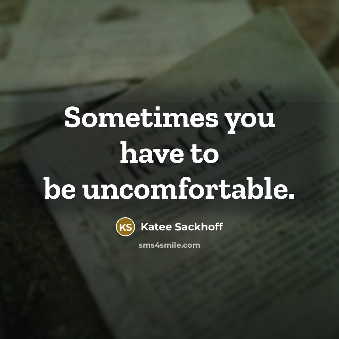 “Sometimes you have to be uncomfortable.” quote by Katee Sackhoff