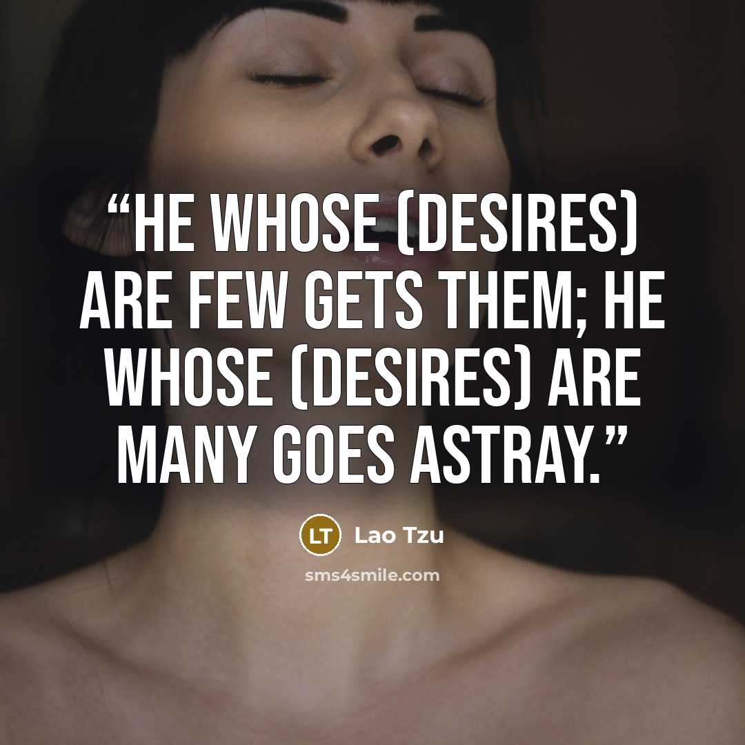 “He whose (desires) are few gets them; he whose (desires) are many goes astray.” quote by Lao Tzu