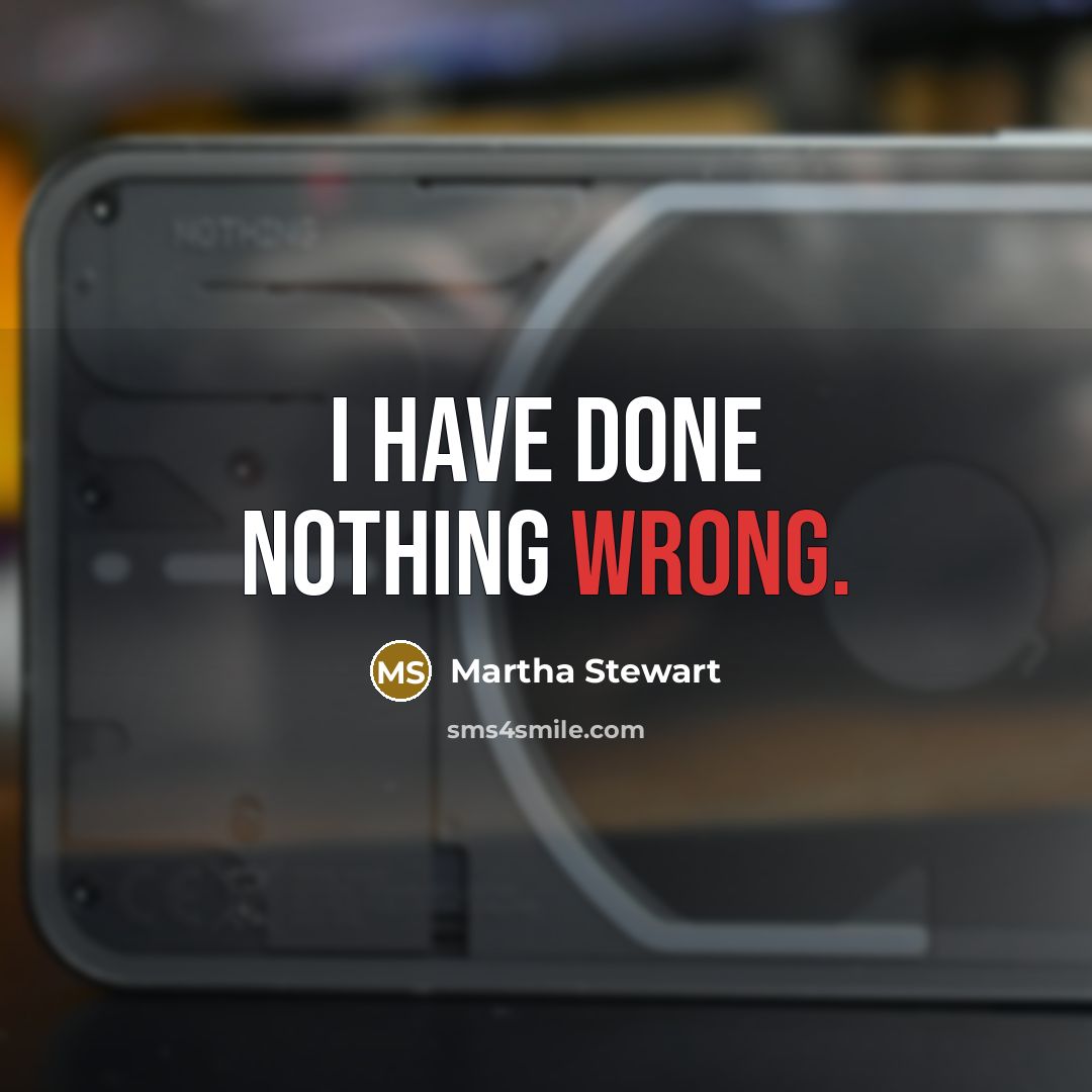 “I have done nothing wrong.” quote by Martha Stewart