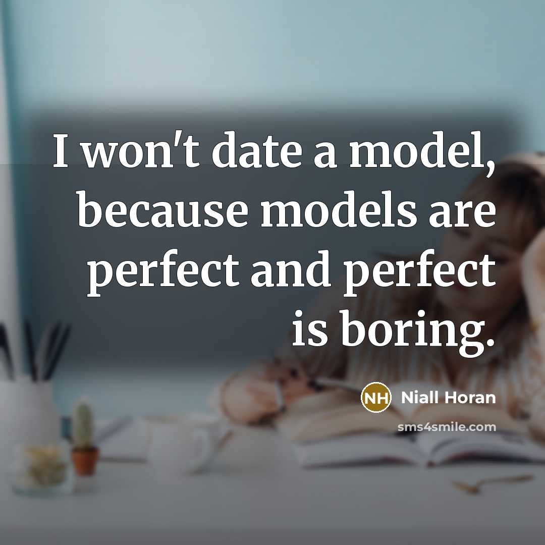 “I won't date a model, because models are perfect and perfect is boring.” quote by Niall Horan