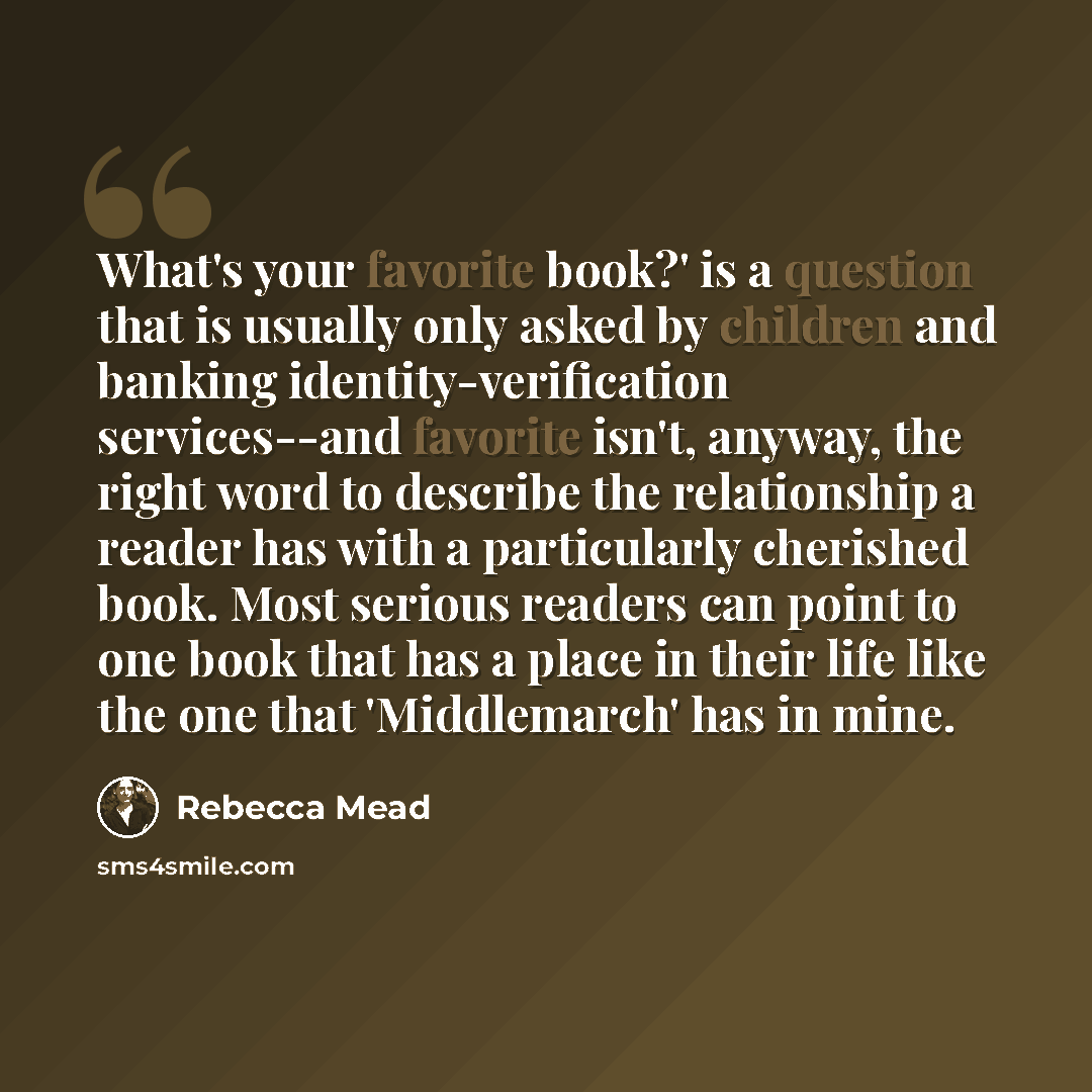 “What's your favorite book?' is a question that is usually only asked by children and banking identity-verification services--and favorite isn't, anyway, the right word to describe the relationship a reader has with a particularly cherished book. Most serious readers can point to one book that has…” quote by Rebecca Mead