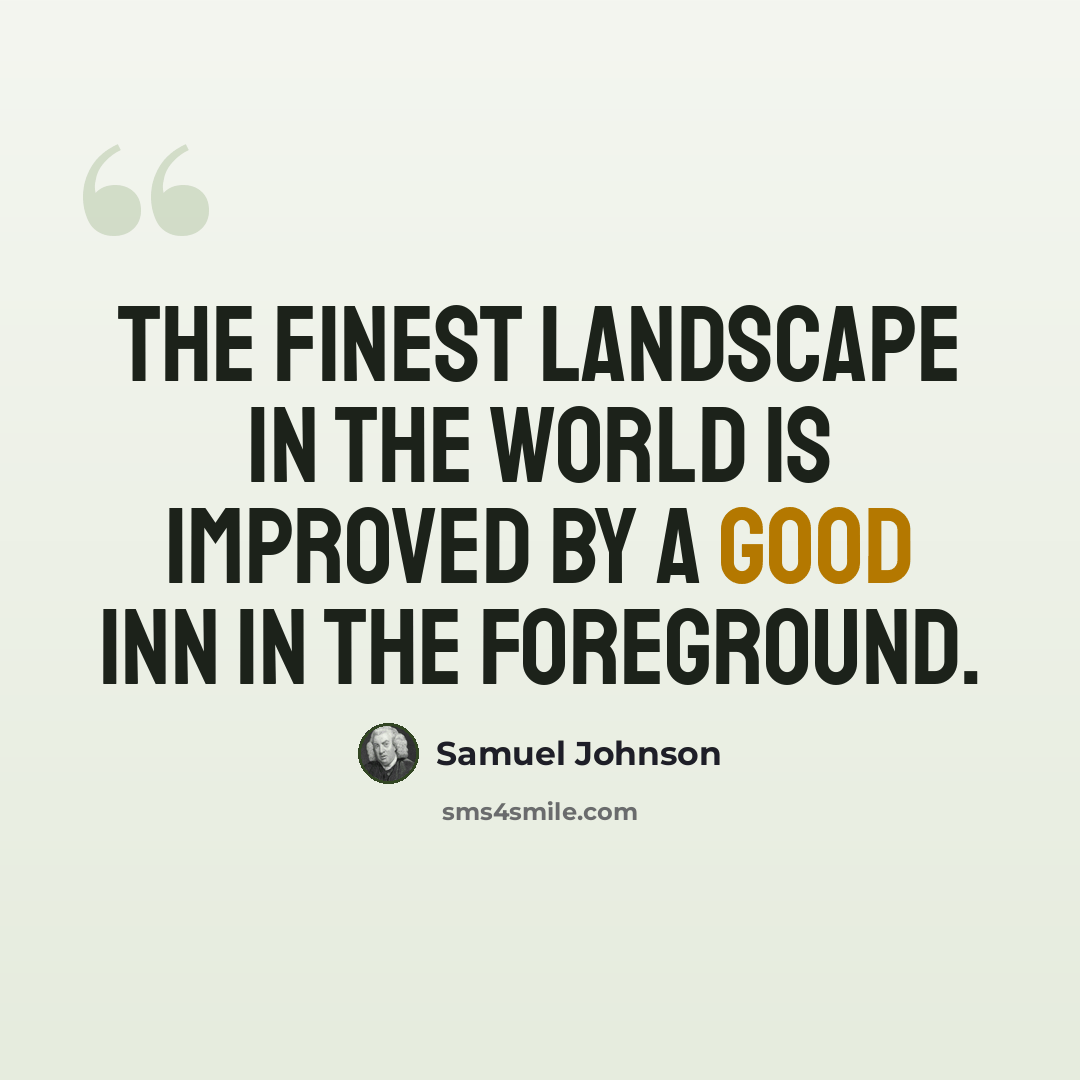 “The finest landscape in the world is improved by a good inn in the foreground.” quote by Samuel Johnson