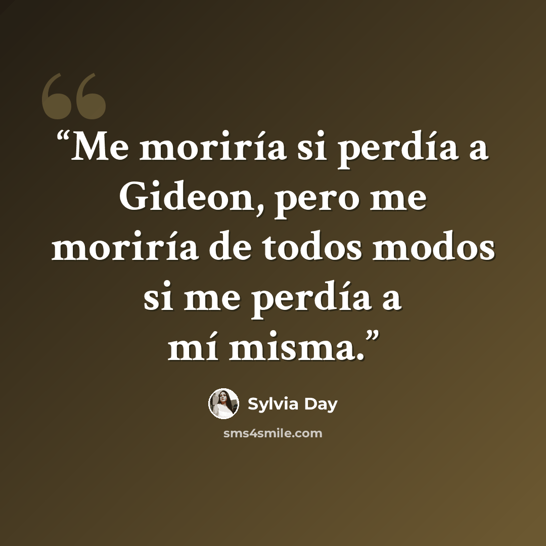 “Me moriría si perdía a Gideon, pero me moriría de todos modos si me perdía a mí misma.” quote by Sylvia Day