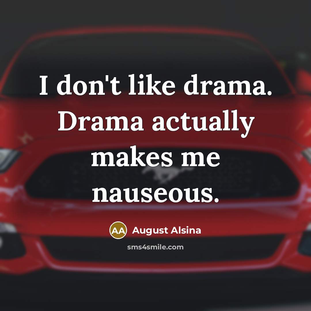 “I don't like drama. Drama actually makes me nauseous.” quote by August Alsina