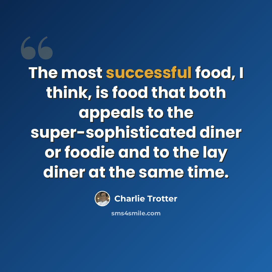 “The most successful food, I think, is food that both appeals to the super-sophisticated diner or foodie and to the lay diner at the same time.” quote by Charlie Trotter