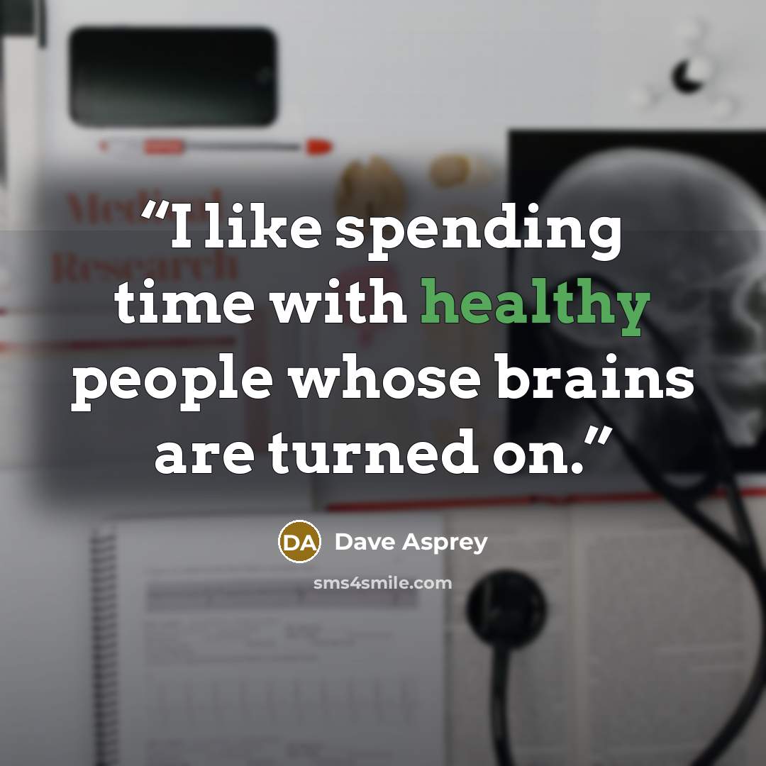 “I like spending time with healthy people whose brains are turned on.” quote by Dave Asprey