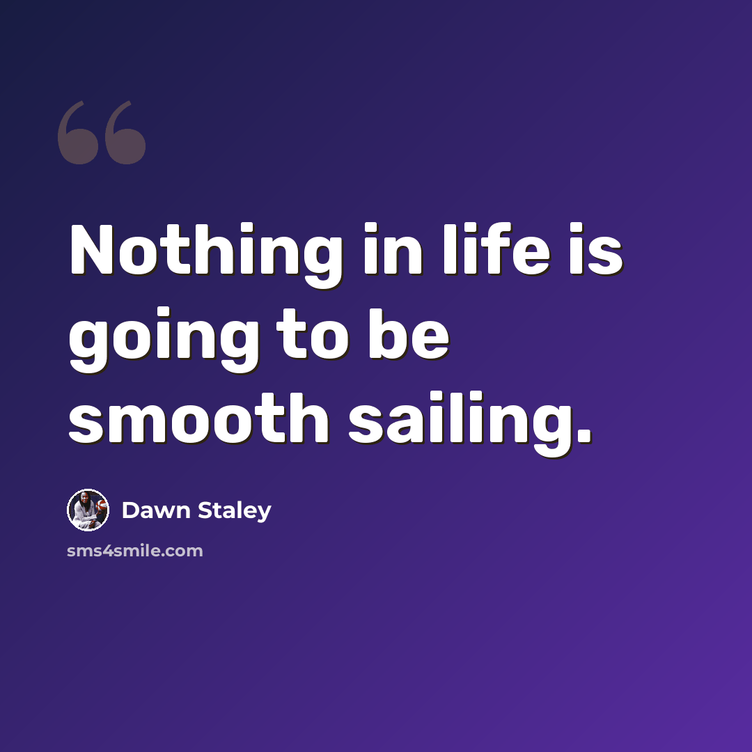 “Nothing in life is going to be smooth sailing.” quote by Dawn Staley