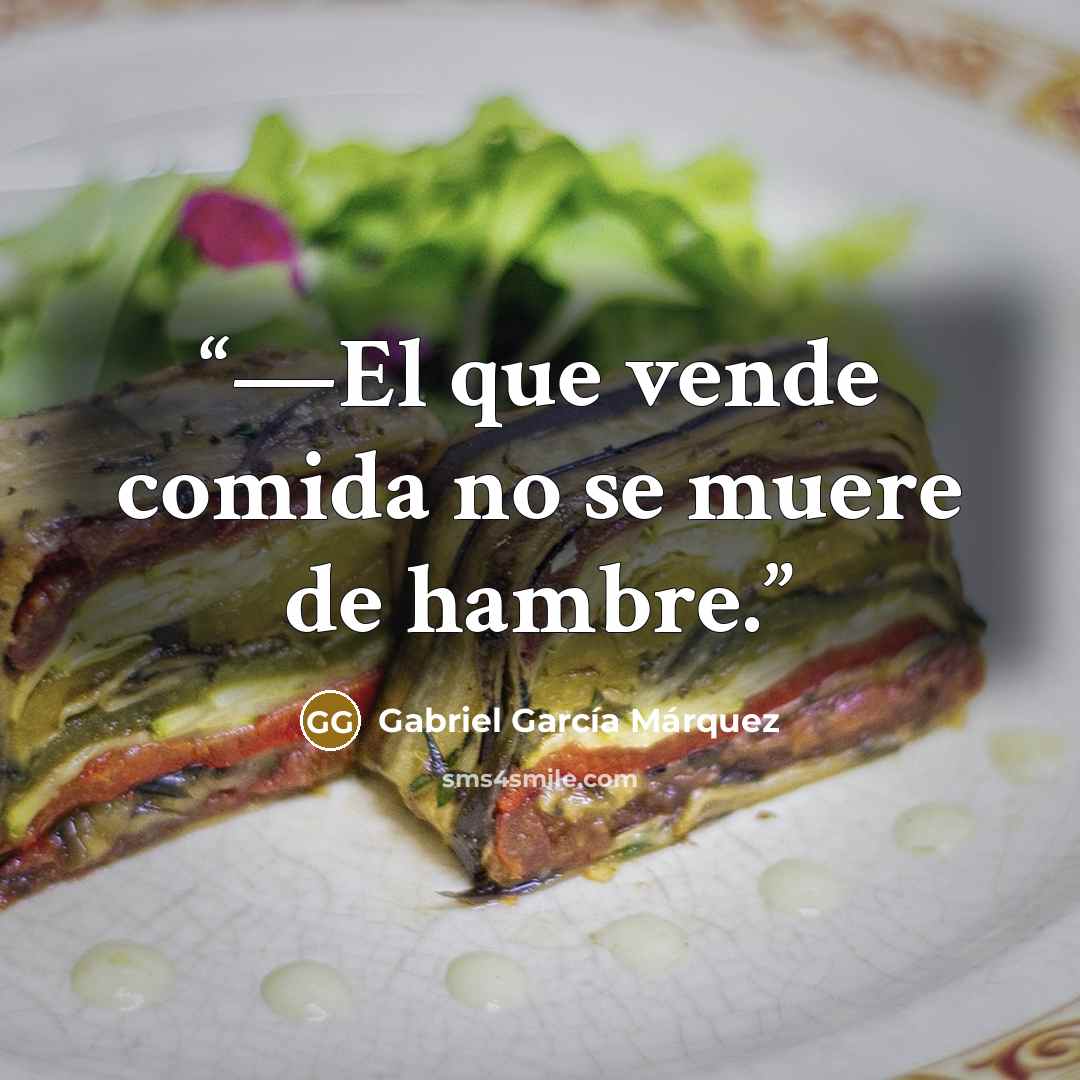 “—El que vende comida no se muere de hambre.” quote by Gabriel García Márquez
