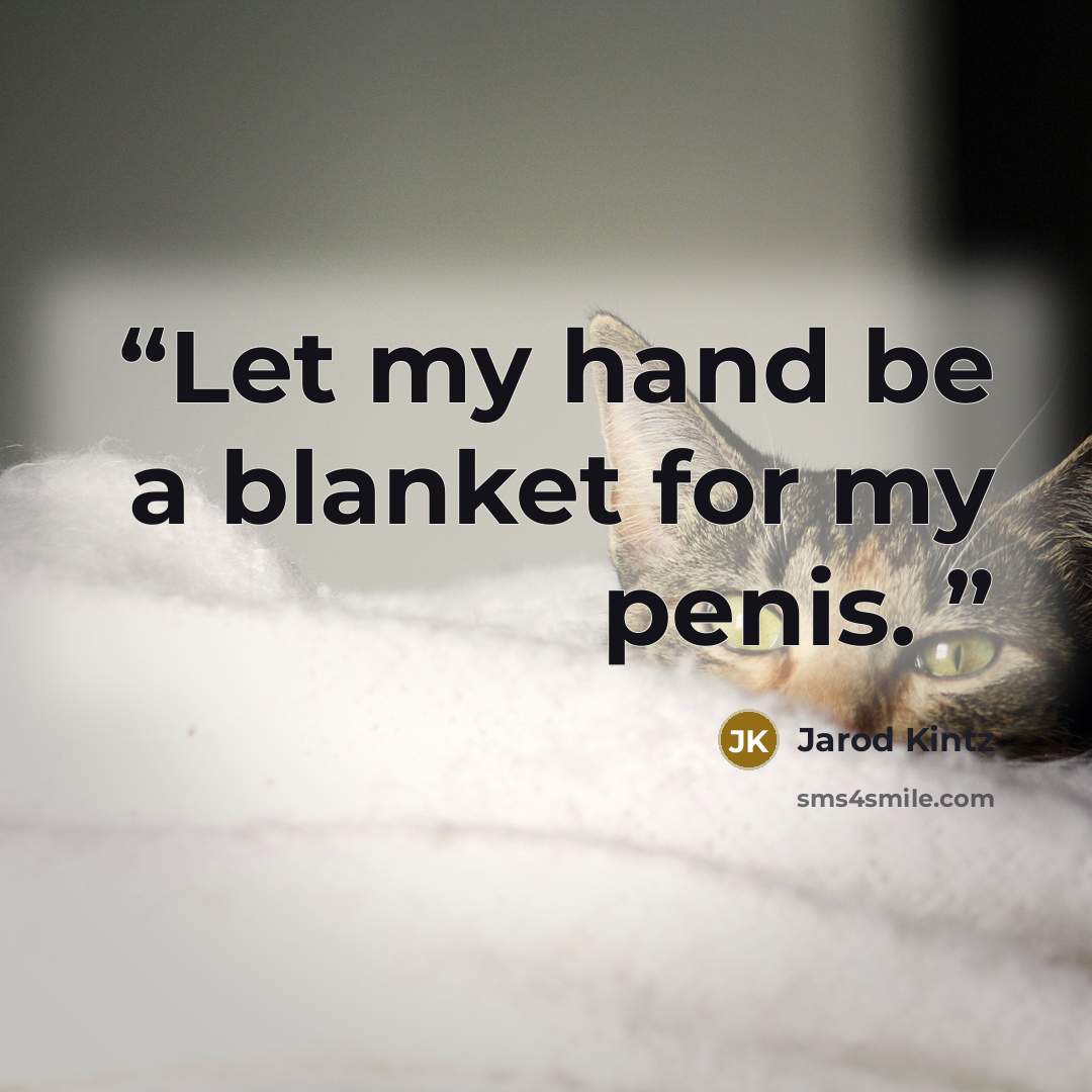 “Let my hand be a blanket for my penis.” quote by Jarod Kintz