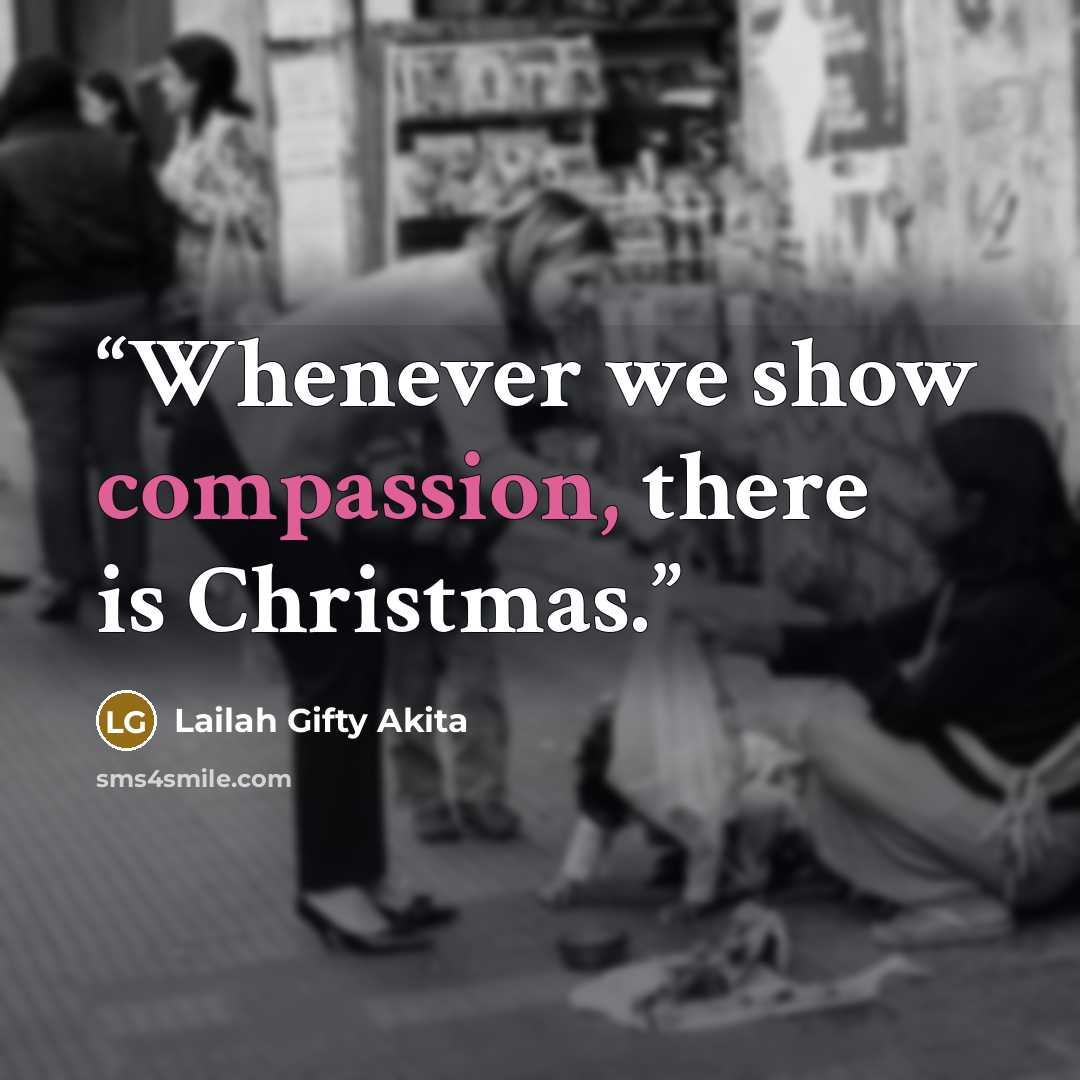 “Whenever we show compassion, there is Christmas.” quote by Lailah Gifty Akita