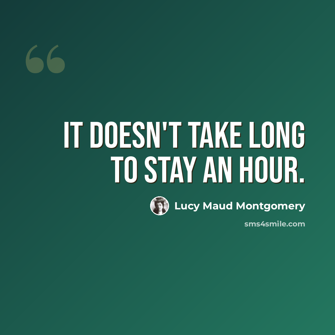 “it doesn't take long to stay an hour.” quote by Lucy Maud Montgomery