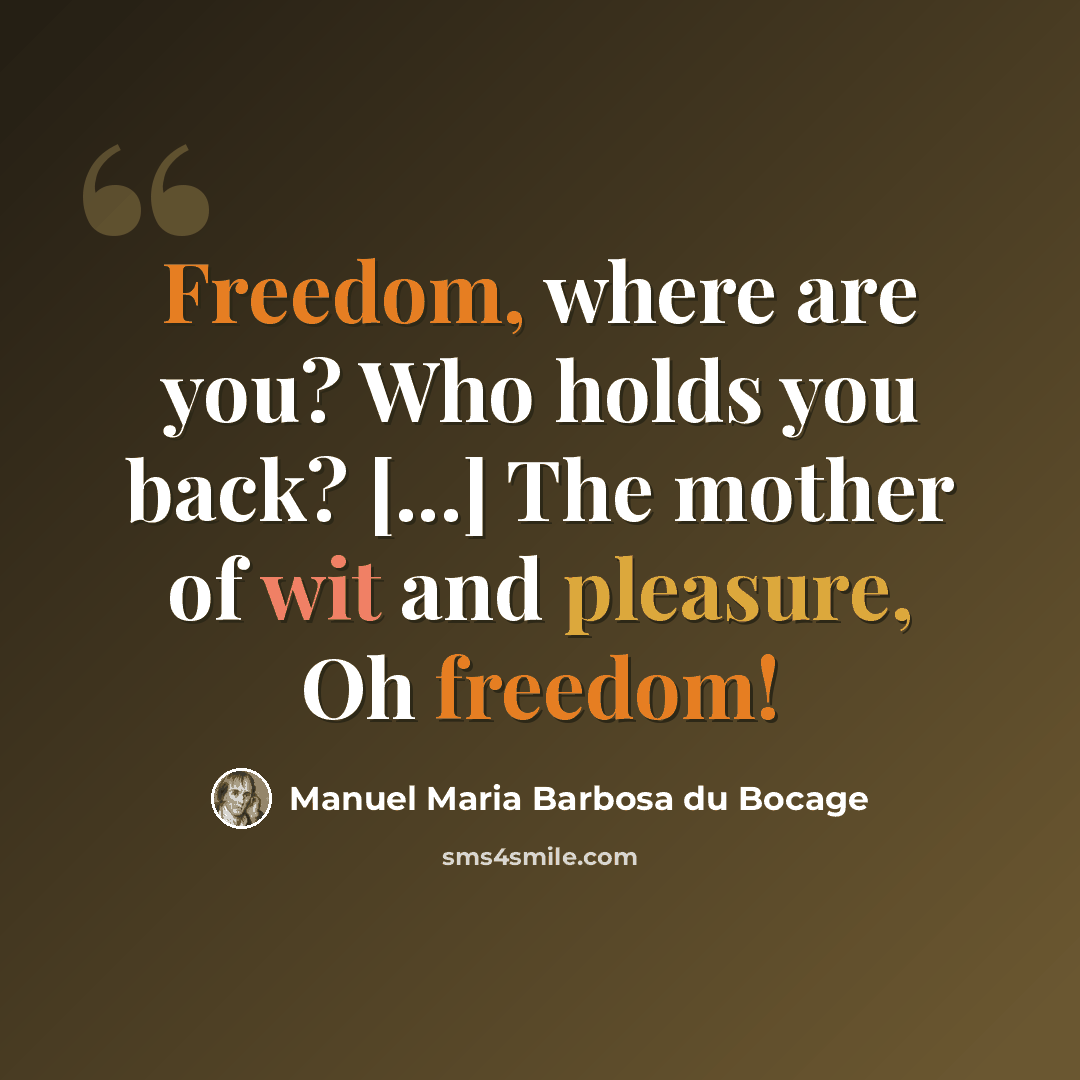 “Freedom, where are you? Who holds you back? [...] The mother of wit and pleasure, Oh freedom!” quote by Manuel Maria Barbosa du Bocage