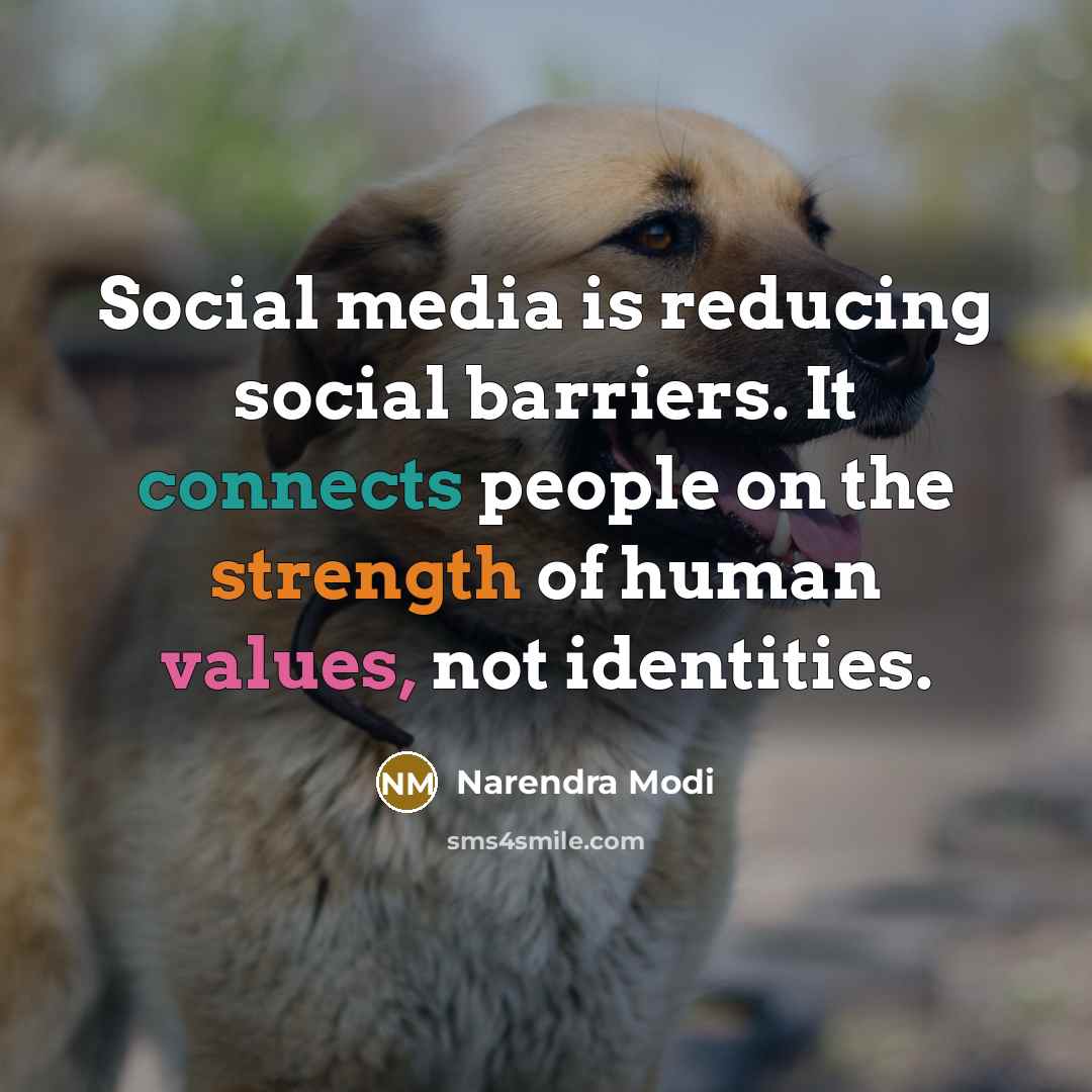 “Social media is reducing social barriers. It connects people on the strength of human values, not identities.” quote by Narendra Modi