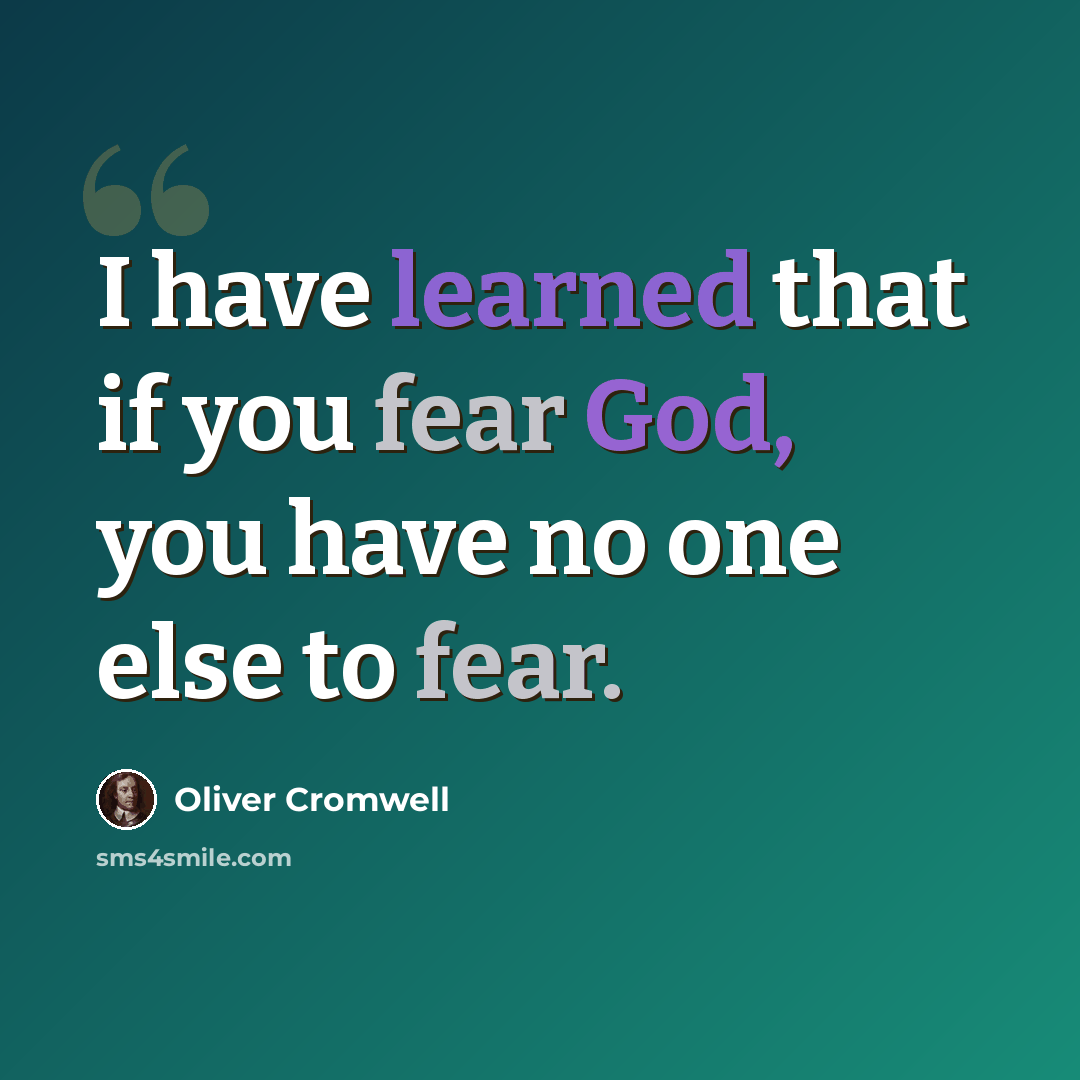 “I have learned that if you fear God, you have no one else to fear.” quote by Oliver Cromwell