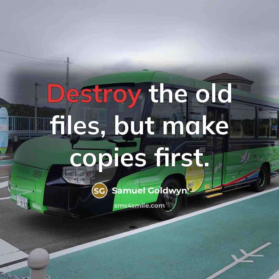 “Destroy the old files, but make copies first.” quote by Samuel Goldwyn