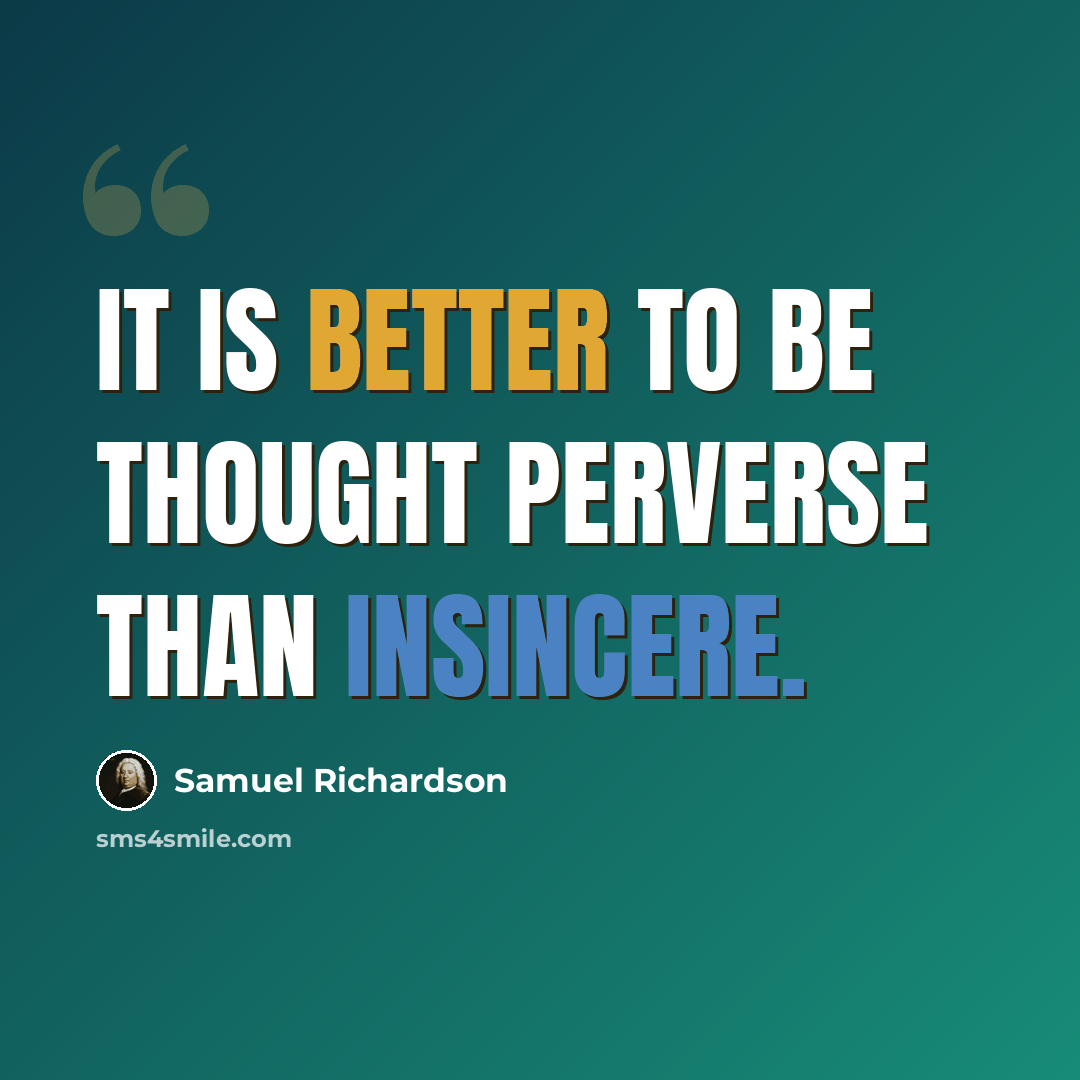 “It is better to be thought perverse than insincere.” quote by Samuel Richardson