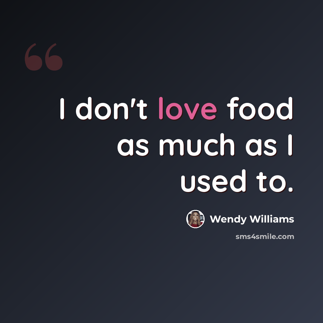 “I don't love food as much as I used to.” quote by Wendy Williams