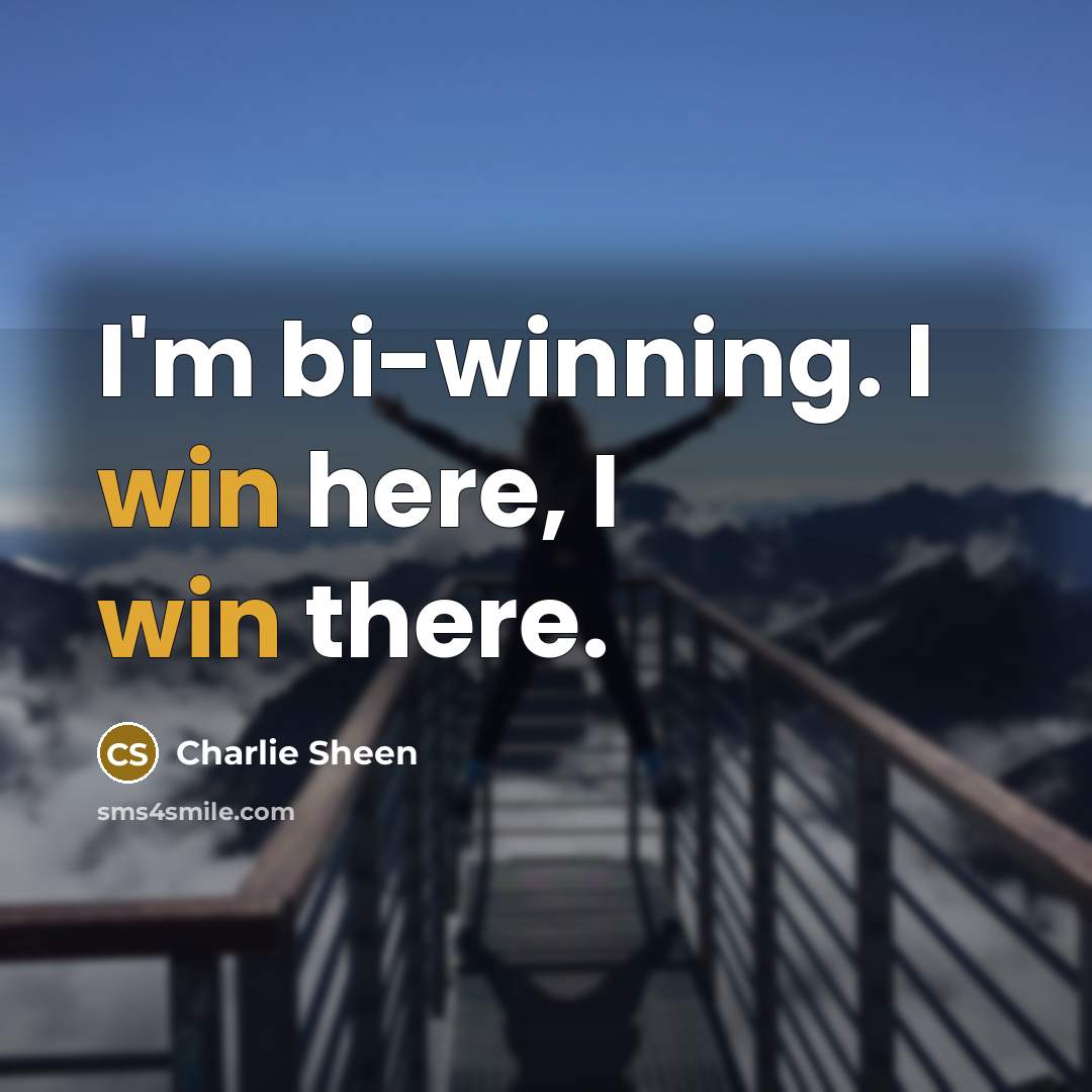 “I'm bi-winning. I win here, I win there.” quote by Charlie Sheen
