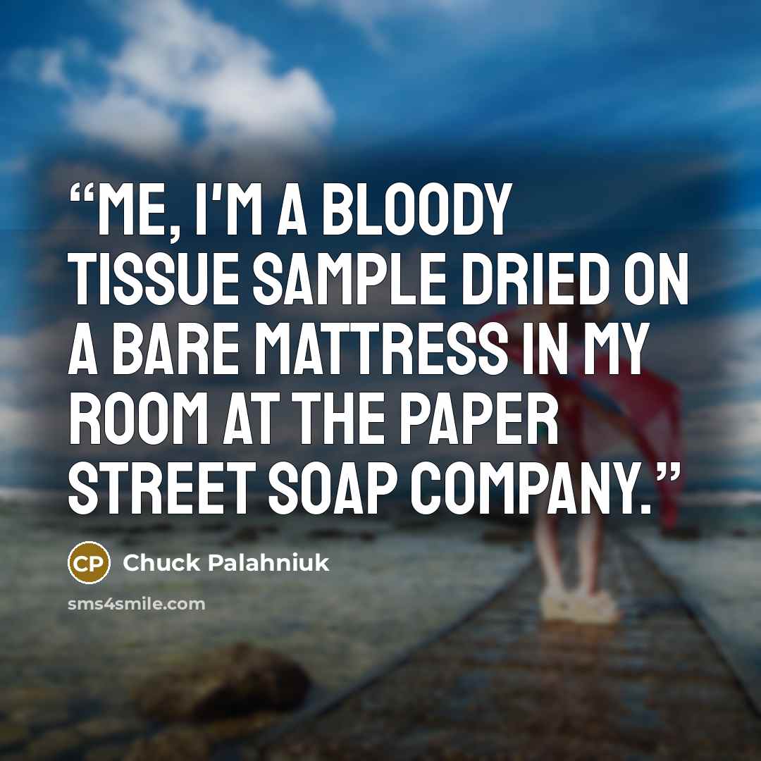 “Me, I'm a bloody tissue sample dried on a bare mattress in my room at the Paper Street Soap Company.” quote by Chuck Palahniuk
