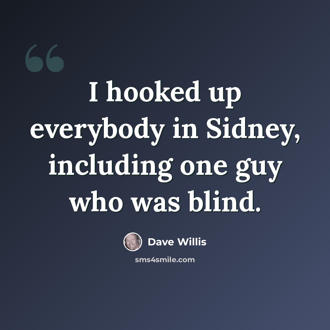 “I hooked up everybody in Sidney, including one guy who was blind.” quote by Dave Willis