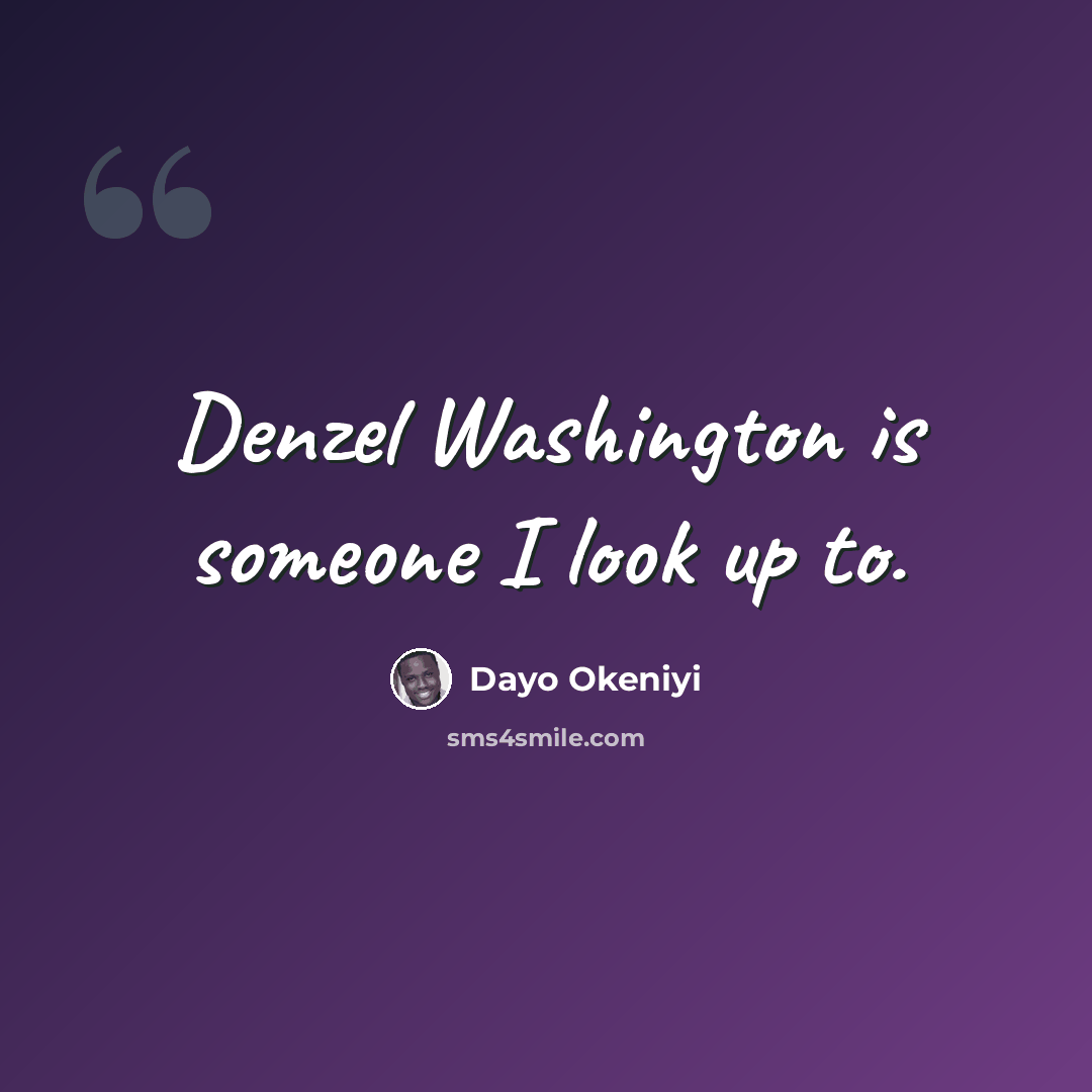 “Denzel Washington is someone I look up to.” quote by Dayo Okeniyi