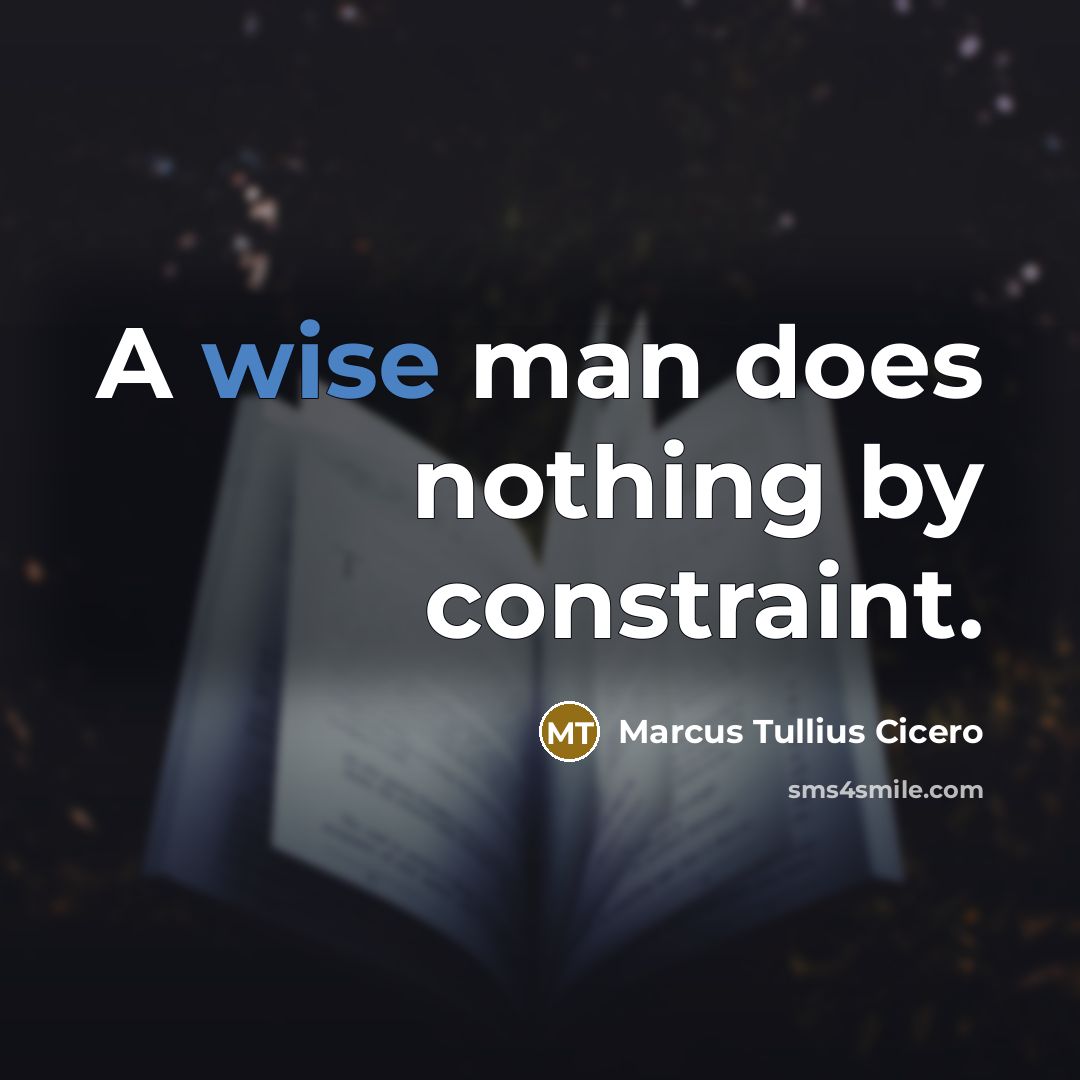“A wise man does nothing by constraint.” quote by Marcus Tullius Cicero