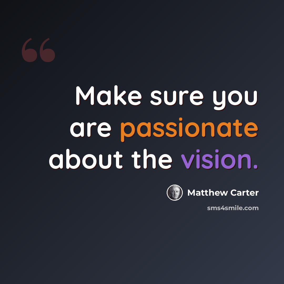 “Make sure you are passionate about the vision.” quote by Matthew Carter