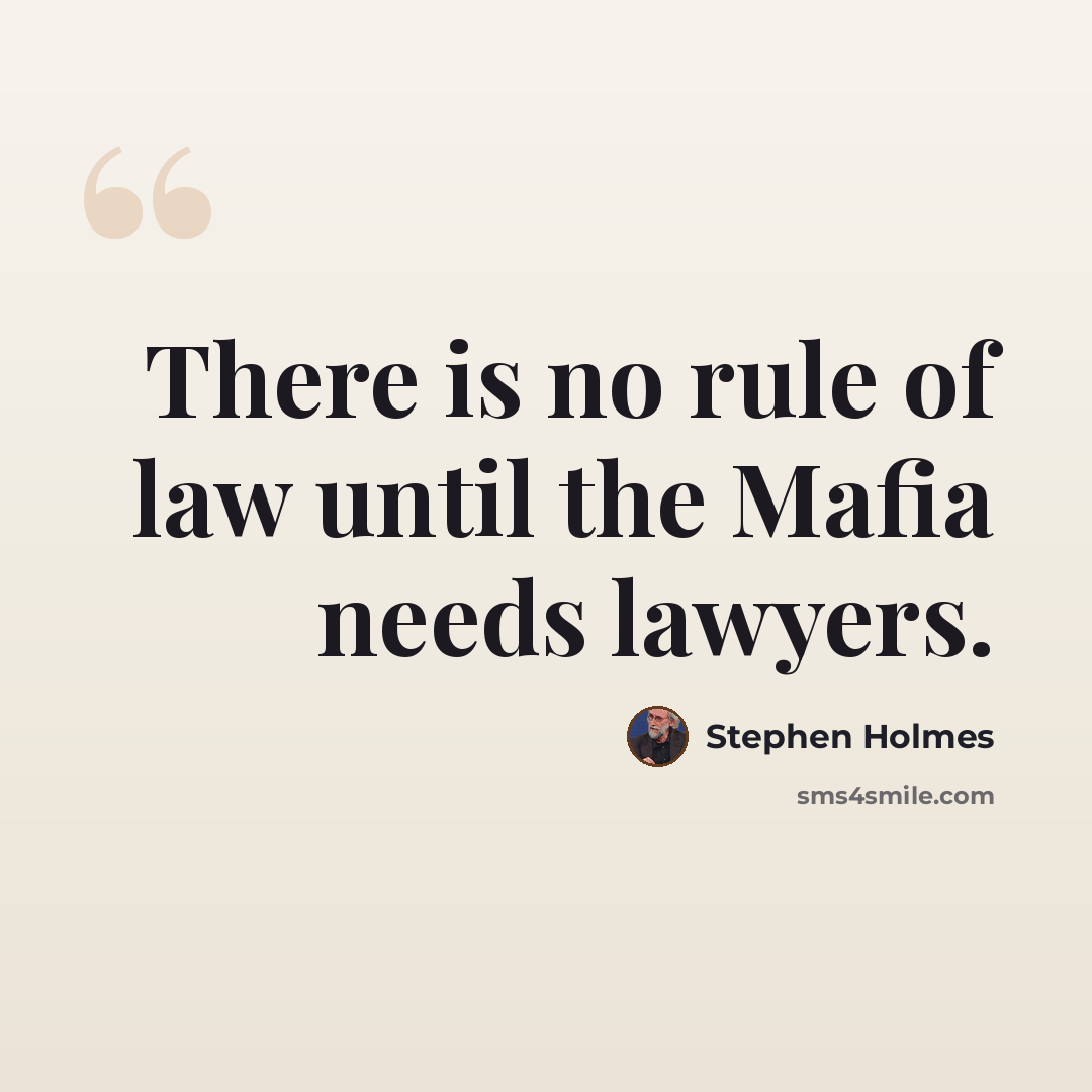 “There is no rule of law until the Mafia needs lawyers.” quote by Stephen Holmes