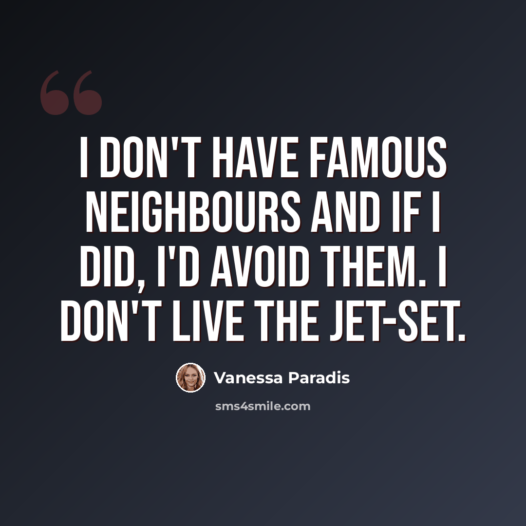“I don't have famous neighbours and if I did, I'd avoid them. I don't live the jet-set.” quote by Vanessa Paradis