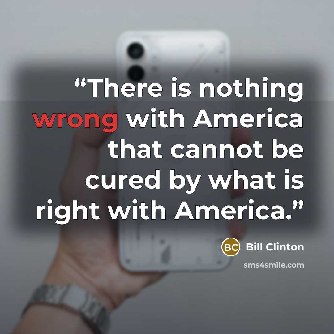 “There is nothing wrong with America that cannot be cured by what is right with America.” quote by Bill Clinton