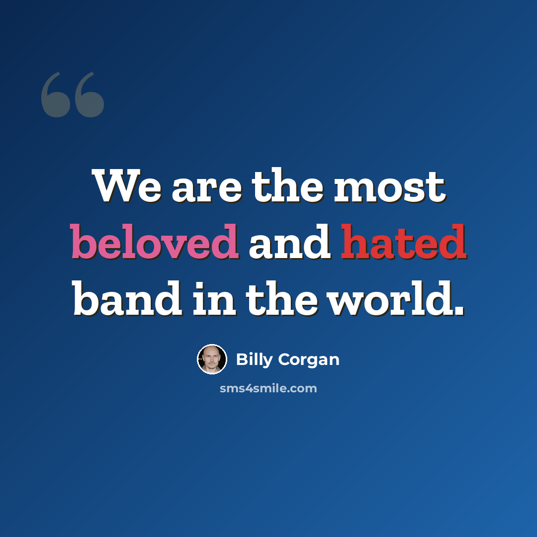 “We are the most beloved and hated band in the world.” quote by Billy Corgan