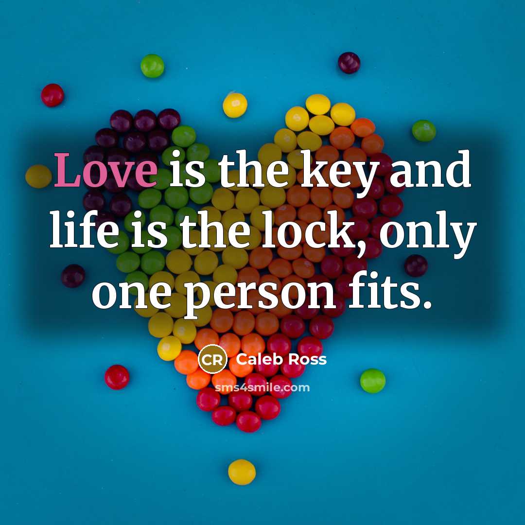 “Love is the key and life is the lock, only one person fits.” quote by Caleb Ross